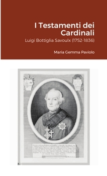 Paperback I Testamenti dei Cardinali: Luigi Bottiglia Savoulx (1752-1836) [Italian] Book