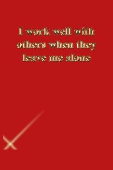 I work well with others when they leave me alone: Lined Journal.Gold letters.Red cover