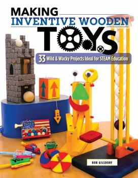 Paperback Making Inventive Wooden Toys: 33 Wild & Wacky Projects Ideal for Steam Education Book