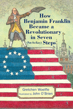 Hardcover How Benjamin Franklin Became a Revolutionary in Seven (Not-So-Easy) Steps Book