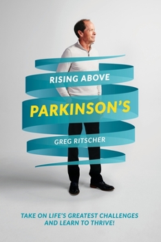 Paperback Rising Above Parkinson's: Take on Life's Greatest Challenges and Learn to Thrive! Book