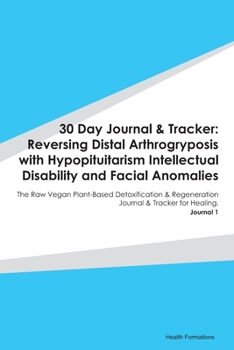 Paperback 30 Day Journal & Tracker: Reversing Distal Arthrogryposis with Hypopituitarism Intellectual Disability and Facial Anomalies: The Raw Vegan Plant Book