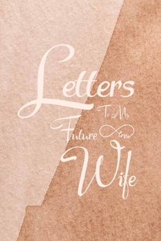 Paperback Letters To My Future Wife: Letters To My Wife On Our Wedding day Journal, Blank Lined Journal To Write In, Birthday and Valentine's Day Gifts Book