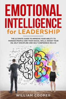 Paperback Emotional Intelligence for Leadership: The Ultimate Guide to Improve Your Ability to Manage People and Your Social Skills. Boost Your EQ, Self-Discipl Book