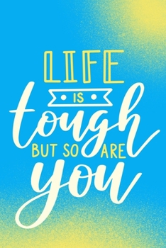 Life Is Tough But So Are You: Blank Lined Motivational Inspirational Quote Journal