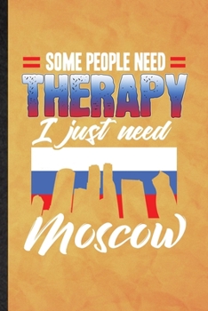 Paperback Some People Need Therapy I Just Need Moscow: Funny Blank Lined Russia Tourist Tour Notebook/ Journal, Graduation Appreciation Gratitude Thank You Souv Book
