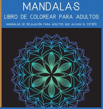 Mandalas Libro de Colorear para Adultos: El arte de los mandalas que alivian el estrés para la relajación de los adultos l Hermosos mandarles ... los más hermosos mandalas