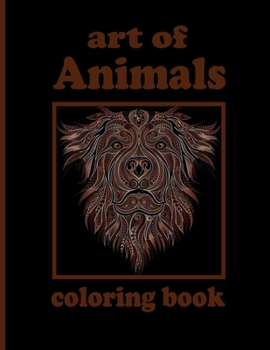 art of Animals coloring book: Coloring Book with Lions, Elephants, Owls, Horses, Dogs, Cats, and Many More!