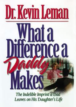 Paperback What a Difference a Daddy Makes: The Lasting Imprint a Dad Leaves on His Daughter's Life Book