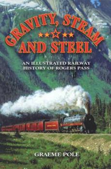 Paperback Gravity, Steam, and Steel: An Illustrated History of Rogers Pass on the Canadian Pacific Railway Book