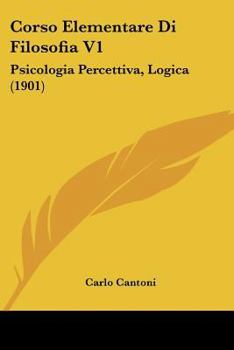 Corso Elementare Di Filosofia V1: Psicologia Percettiva, Logica (1901)