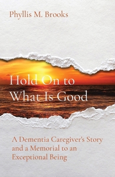 Paperback Hold On to What Is Good: A Dementia Caregiver's Story and a Memorial to an Exceptional Being Book