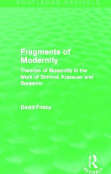 Paperback Fragments of Modernity (Routledge Revivals): Theories of Modernity in the Work of Simmel, Kracauer and Benjamin Book