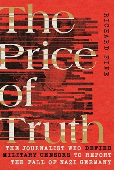 Hardcover The Price of Truth: The Journalist Who Defied Military Censors to Report the Fall of Nazi Germany Book