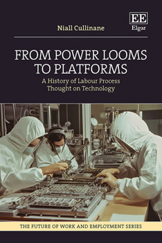 Hardcover From Power Looms to Platforms: A History of Labour Process Thought on Technology (The Future of Work and Employment series) Book