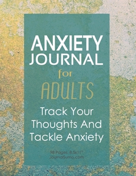 Anxiety Journal For Adults - Track Your Thoughts And Tackle Anxiety: 90-day tracker. 98 pages. 8.5x11 inches