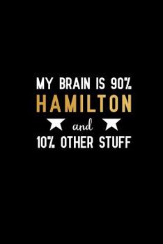 My brain is 90% hamilton and 10% other stuff: Blank Lined Journal Notebook, Funny hamilton Notebook, hamilton journal, hamilton notebook, Ruled, Writing Book, Notebook for hamilton lovers, hamilton gi