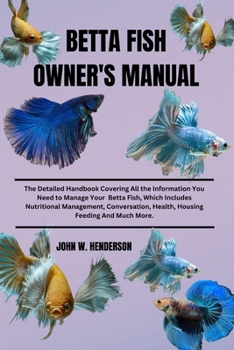 Paperback Betta Fish Owner's Manual: The Detailed Handbook Covering All the Information You Need to Manage Your Betta Fish, Which Includes Nutritional Mana Book