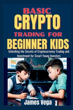 Paperback Basic Crypto Trading for Beginner Kids: Unlocking the Secrets of Cryptocurrency Trading and Investment for Smart Young Investors Book