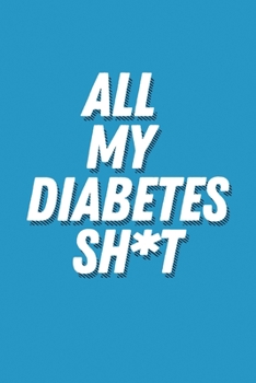 All My Diabetes Shit: Blood Sugar Log Book. Daily (120 weeks) Glucose Tracker.