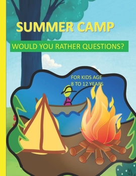 Paperback Summer Camp Would You Rather Questions For Kids Age 8-12 Years Old: Totally Hilarious And Funny Would You Rather Questions - Keeping The Summer Camp M Book