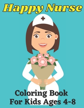 Paperback Happy nurse coloring book for kids ages 4-8: Cute New Baby kids gift on birthday, nurse day and other ocassions Book