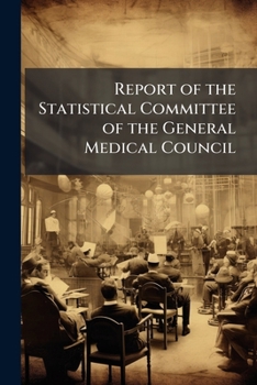 Report of the Statistical Committee of the General Medical Council: Containing a Summary of Statistics Regarding Medical Students Registered As Such in the Year 1871 ...