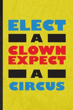 Paperback Elect a Clown Except a Circus: Funny Blank Lined Circus Entertainment Notebook/ Journal, Graduation Appreciation Gratitude Thank You Souvenir Gag Gif Book