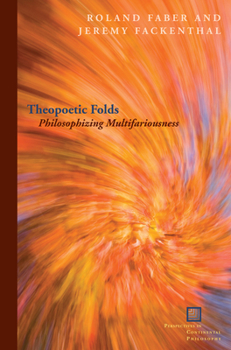 Theopoetic Folds: Philosophizing Multifariousness - Book  of the Perspectives in Continental Philosophy