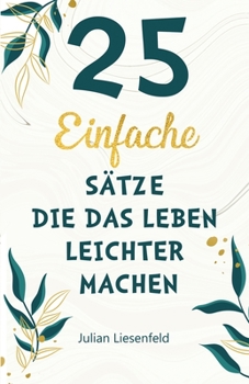 Paperback 25 einfache Sätze, die Das Leben leichter machen: Entdecken Sie, wie Sie Glück finden, negatives Denken stoppen, Gelassenheit lernen, positive Psychol [German] Book