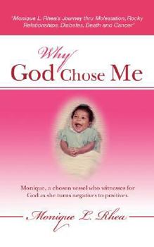 Paperback Why God Chose Me: Monique L. Rhea's Journey Thru Molestation, Rocky Relationships, Diabetes, Death and Cancer Book