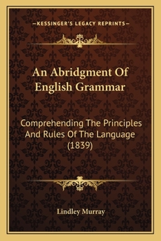 Paperback An Abridgment Of English Grammar: Comprehending The Principles And Rules Of The Language (1839) Book