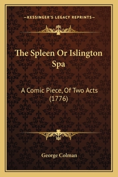 Paperback The Spleen Or Islington Spa: A Comic Piece, Of Two Acts (1776) Book