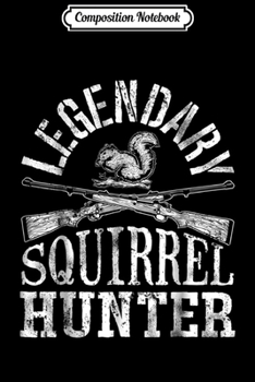 Composition Notebook: Legendary Squirrel Hunter Hunting Funny Vintage Gift Journal/Notebook Blank Lined Ruled 6x9 100 Pages