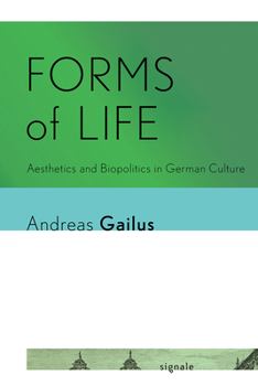 Forms of Life: Aesthetics and Biopolitics in German Culture - Book  of the Signale: Modern German Letters, Cultures, and Thought