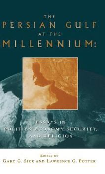 The Persian Gulf at the Millennium: Essays in Politics, Economy, Security, and Religion