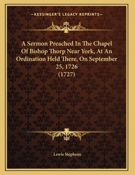Paperback A Sermon Preached In The Chapel Of Bishop Thorp Near York, At An Ordination Held There, On September 25, 1726 (1727) Book