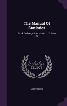 Hardcover The Manual Of Statistics: Stock Exchange Hand-book ...., Volume 20 Book