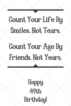 Paperback Count Your Life By Smiles, Not Tears. Happy 49th Birthday!: Count Your Life By Smiles 49th Birthday Card Quote Journal / Notebook / Diary / Greetings Book