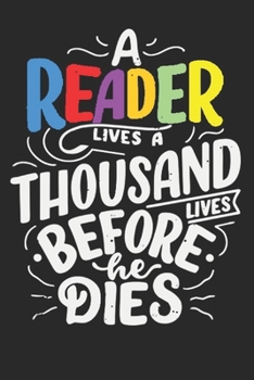 Paperback A Reader Lives A Thousand Lives Before He Dies: Reading log, Journal, Notebook, Keep track & review all of the books you have read! Perfect as a gift Book