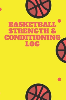Basketball Fitness and Conditioning Log: Daily Workout Journal / Diary / Planner / Notebook For Player and Coach ( Strength, Diet, Training Routine Log )