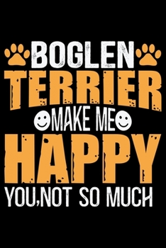 Boglen Terrier Make Me Happy You, Not So Much: Cool Boglen Terrier Dog Journal Notebook - Boglen Terrier Puppy Lover Gifts – Funny Boglen Terrier Dog ... Terrier Owner Gifts. 6 x 9 in 120 pages