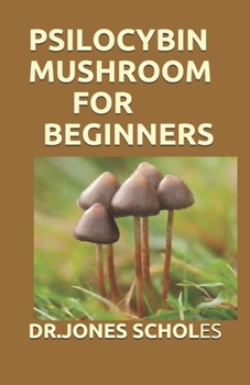 Paperback Psilocybin Mushroom for Beginners: The Simplified Guide To Growing And Using Magic Mushrooms Book