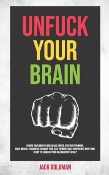 Paperback Unfuck Your Brain: Rewire Your Mind to Break Bad Habits. Stop Overthinking, Build Mental Toughness to Boost Your Self-Esteem & Self-Confi Book