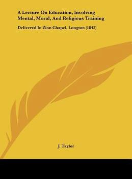 Hardcover A Lecture on Education, Involving Mental, Moral, and Religious Training: Delivered in Zion Chapel, Longton (1843) Book