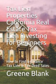 Paperback Tax Lien Properties California Real Estate Tax Lien Investing for Beginners: How to Find & Finance Tax Lien & Tax Deed Sales Book