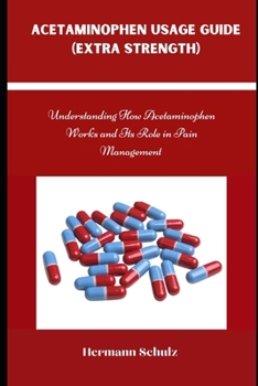 Paperback Acetaminophen Usage Guide (Extra Strength): Understanding How Acetaminophen Works and Its Role in Pain Management Book