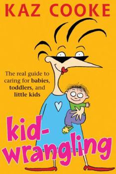 Paperback Kid Wrangling: Real Guide to Caring for Babies, Toddlers, and Preschoolers Book