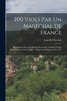 Paperback 200 Viols Par Un Maréchal De France: Relation Du Procès En Hérésie, Évocations, Sodomie Contre Gilles De Laval, Sire De Rais ... D'après Les Manuscrit [French] Book