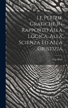 Hardcover Le Perizie Grafiche in Rapporto Alla Logica, Alla Scienza Ed Alla Giustizia Book